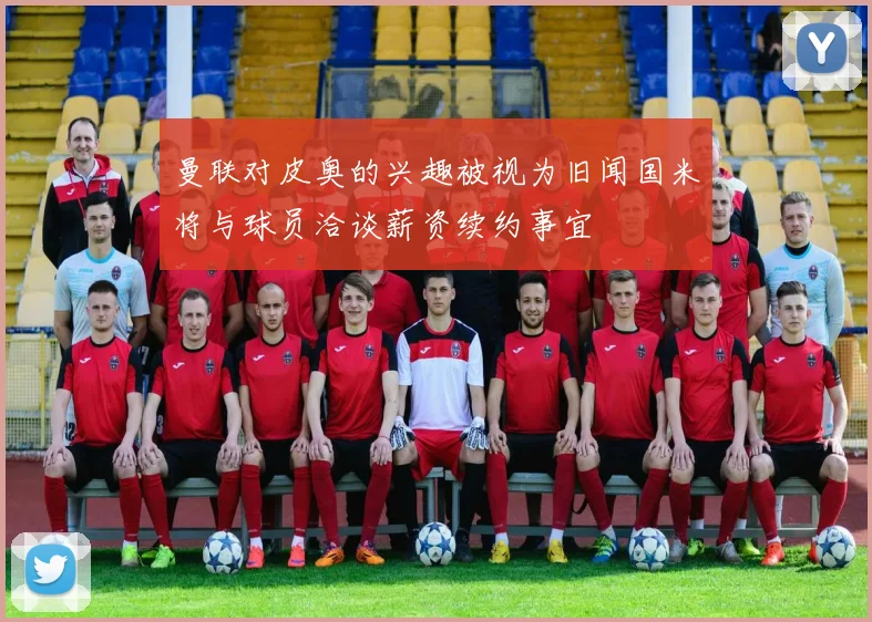曼联对皮奥的兴趣被视为旧闻国米将与球员洽谈薪资续约事宜