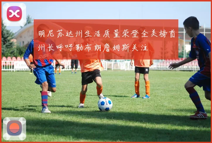 明尼苏达州生活质量荣登全美榜首州长呼吁勒布朗詹姆斯关注